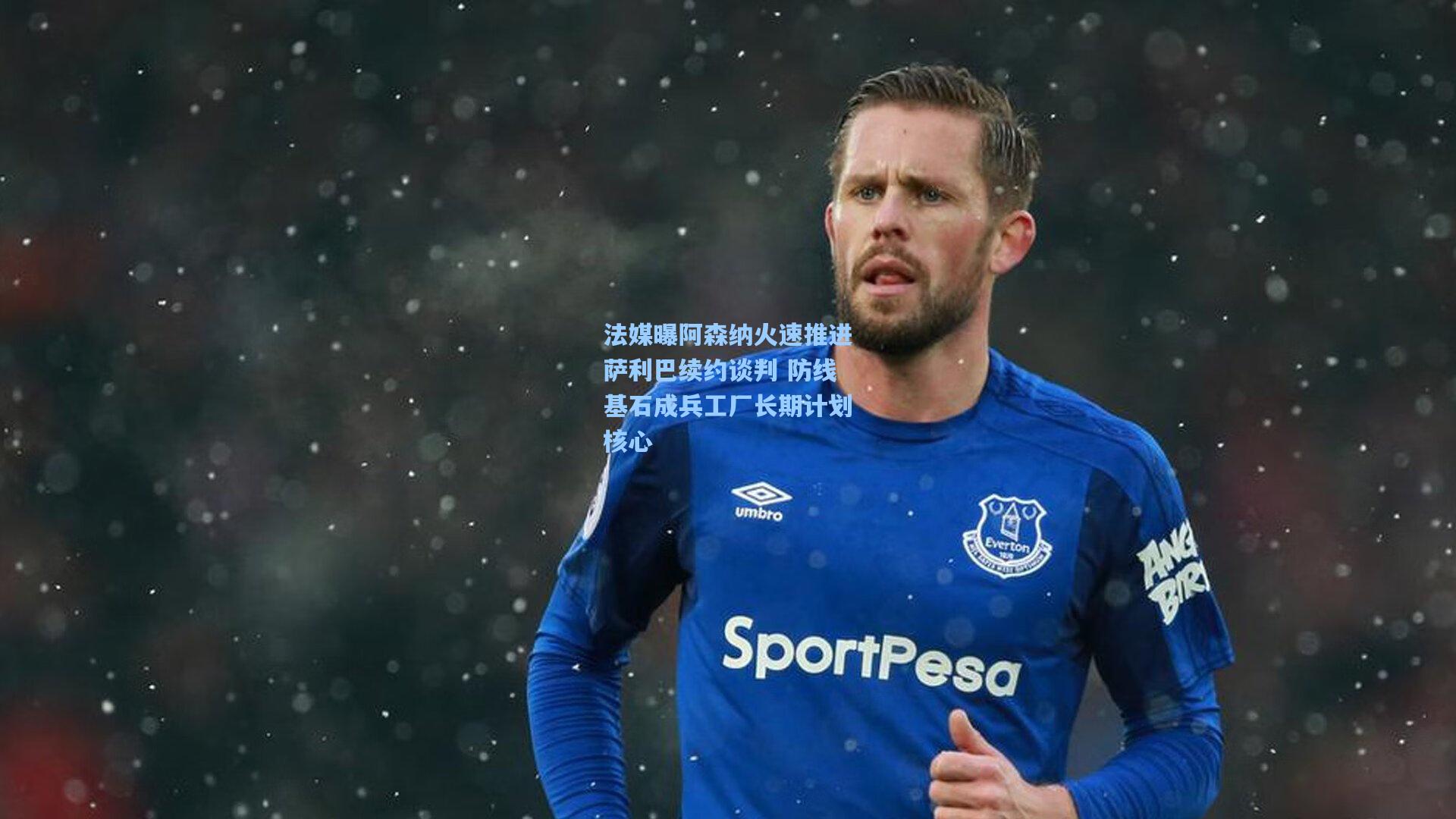 法媒曝阿森纳火速推进萨利巴续约谈判 防线基石成兵工厂长期计划核心