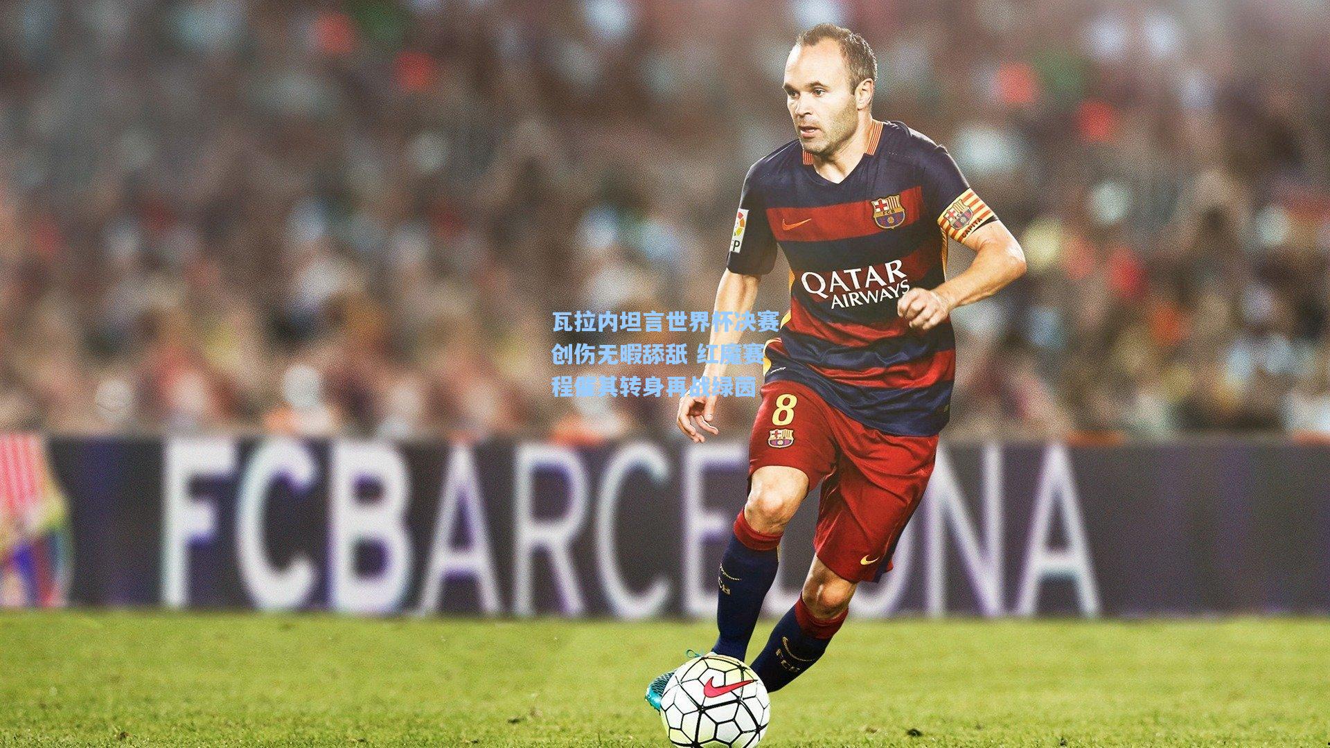 瓦拉内坦言世界杯决赛创伤无暇舔舐 红魔赛程催其转身再战绿茵